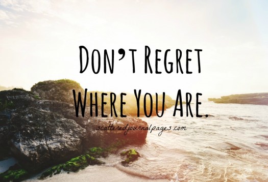 Don’t Regret Where You Are
