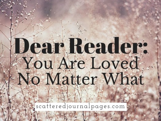 Dear Reader- You Are Loved No Matter What