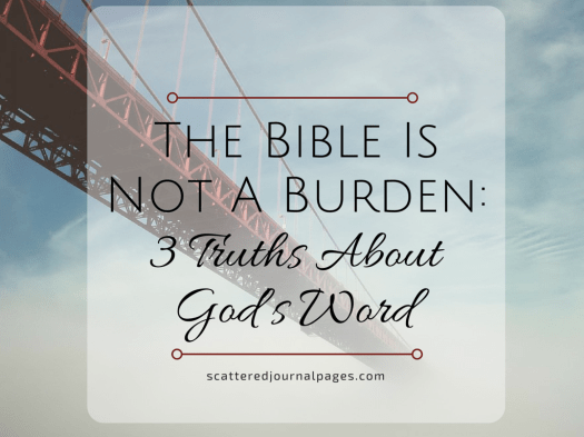 The Bible is Not a Burden- 3 Truths About God’s Word