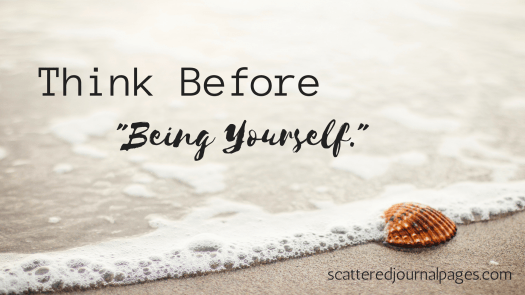 Think Before “Being Yourself.”