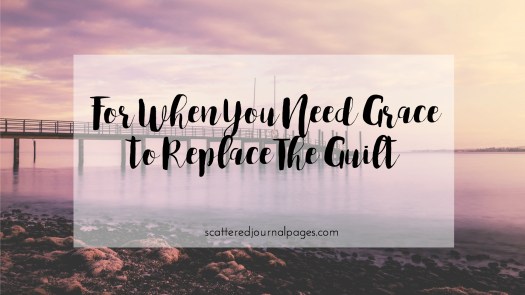For When You Need Grace to Replace The Guilt.jpg