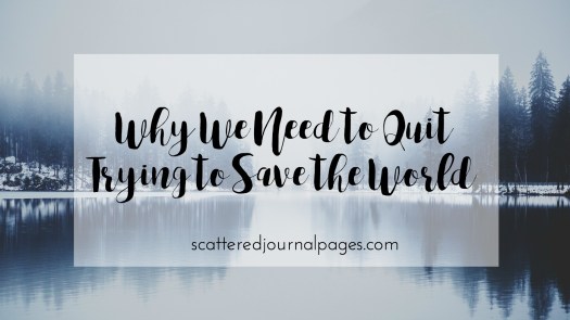 why-we-need-to-quit-trying-to-save-the-world
